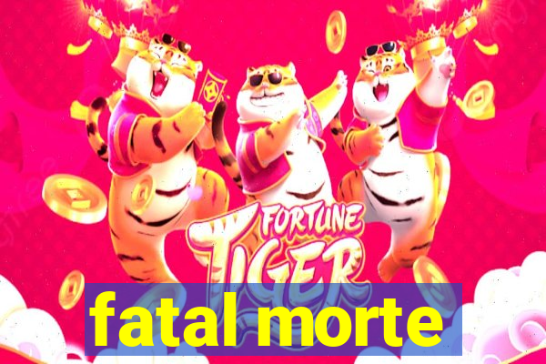 fatal morte